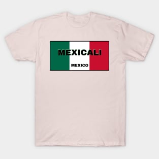 Mexicali City in Mexican Flag Colors T-Shirt